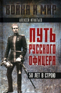 Алексей Игнатьев - Путь русского офицера. 50 лет в строю