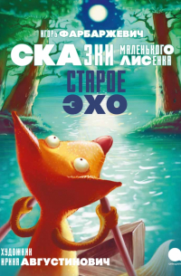 Игорь Фарбаржевич - Старое Эхо. Сказки Маленького Лисёнка