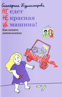 Екатерина Бурмистрова - НЕ едет НЕ красная НЕ машина! Как понять дошкольника