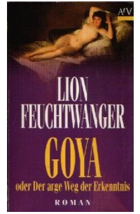Лион Фейхтвангер - Goya oder Der arge Weg der Erkenntnis