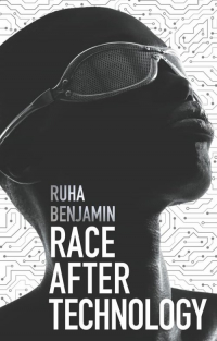 Ruha Benjamin - Race After Technology: Abolitionist Tools for the New Jim Code
