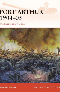 Robert Forczyk - Port Arthur 1904–05: The First Modern Siege
