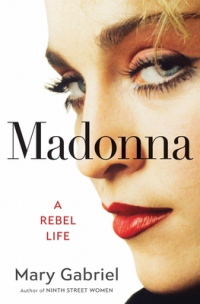 Мэри Габриэль - Madonna: A Rebel Life