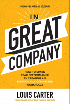 Louis Carter - In Great Company: How to Spark Peak Performance By Creating an Emotionally Connected Workplace