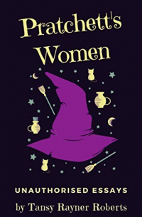 Тэнси Райнер Робертс - Pratchett's Women: Unauthorised Essays on Female Characters of the Discworld