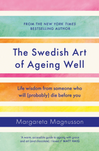 Маргарета Магнуссон - The Swedish Art of Ageing Well. Life wisdom from someone who will (probably) die before you