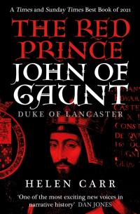 Helen Carr - The Red Prince. The Life of John of Gaunt, the Duke of Lancaster