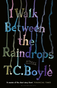 Том Корагессан Бойл - I Walk Between the Raindrops