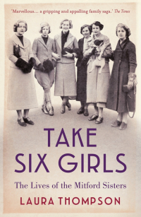 Лора Томпсон - Take Six Girls. The Lives of the Mitford Sisters