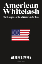 Lowery Wesley - American Whitelash. The Resurgence of Racial Violence in Our Time