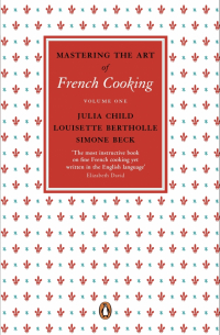 Джулия Чайлд - Mastering the Art of French Cooking. Volume 1