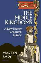 Rady Martyn - The Middle Kingdoms. A New History of Central Europe