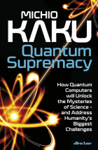 Kaku Michio - Quantum Supremacy. How Quantum Computers will Unlock the Mysteries of Science