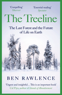Rawlence Ben - The Treeline. The Last Forest and the Future of Life on Earth