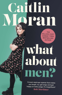 Кейтлин Моран - What About Men?