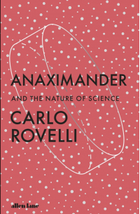 Карло Ровелли - Anaximander. And the Nature of Science