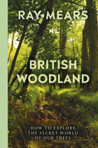 Mears Ray - British Woodland. How to explore the secret world of our forests