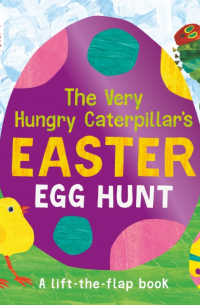 Эрик Карл - The Very Hungry Caterpillar's Easter Egg Hunt. A lift-the-flap book