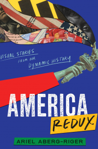 Ариэль Аберг-Ригер - America Redux: Visual Stories from Our Dynamic History