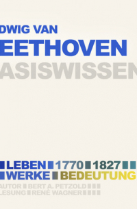 Bert Alexander Petzold - Ludwig van Beethoven (1770-1827) - Leben, Werk, Bedeutung - Basiswissen (Ungek?rzt)