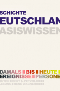 Bert Alexander Petzold - Geschichte Deutschlands - Damals bis heute. Ereignisse, Personen, Zusammenh?nge - Basiswissen (Ungek?rzt)