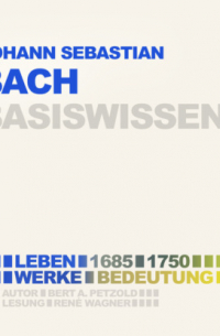 Bert Alexander Petzold - Johann Sebastian Bach (1685-1750) - Leben, Werk, Bedeutung - Basiswissen (Ungek?rzt)