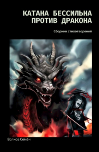Волков Семён - Катана бессильна против дракона. Сборник стихотворений