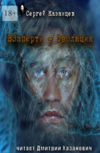 Сергей Сергеевич Казанцев - ВЗаперти (книга 3) – Эволюция