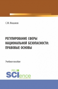 Сергей Михайлович Иншаков - Регулирование сферы национальной безопасности: правовые основы. (Аспирантура, Бакалавриат, Магистратура). Учебное пособие.