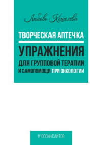 Любовь Васильевна Кошелева - Творческая аптечка. Упражнения для групповой терапии и самопомощи при онкологии