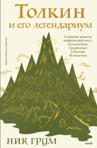 Ник Грум - Толкин и его легендариум. Создание языков, мифический эпос, бесконечное Средиземье и Кольцо Всевластья