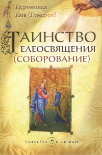 Архимандрит Иов  - Таинство елеосвящения (соборование)