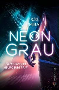 Aiki Mira - Neongrau – Game Over im Neurosubstrat