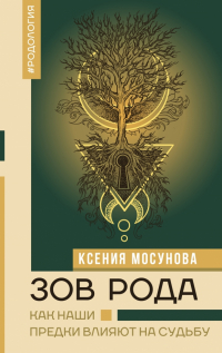 Мосунова Ксения - Зов Рода. Как наши предки влияют на судьбу