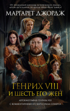 Маргарет Джордж - Генрих VIII и шесть его жен: Автобиография Генриха VIII с комментариями его шута Уилла Сомерса
