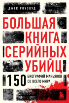 Джек Роузвуд - Большая книга серийных убийц. 150 биографий маньяков со всего мира