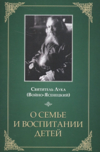 Святитель Лука Войно-Ясенецкий - О семье и воспитании детей