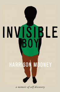 Harrison Mooney - Invisible Boy: A Memoir of Self-Discovery