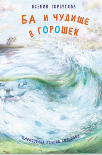 Ксения Горбунова - Ба и чудище в горошек