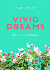 Ингрет Нагоева - Vivid dreams. Книга на 5 языках