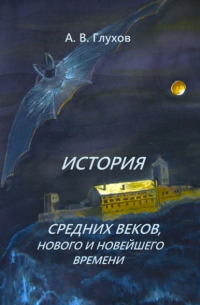 Александр Глухов - История средних веков, нового и новейшего времени. Учебное пособие