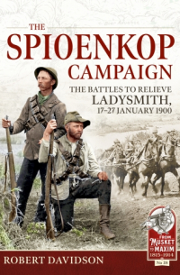 Robert Davidson - The Spioenkop Campaign. The Battles to Relieve Ladysmith, 17-27 January 1900