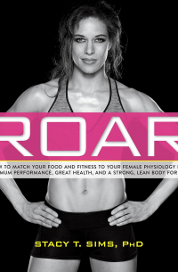 ROAR: How to Match Your Food and Fitness to Your Unique Female Physiology for Optimum Performance, Great Health, and a Strong, Lean Body for Life