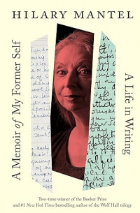 Хилари Мантел - A Memoir of My Former Self: A Life in Writing