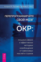  - Перепрограммируйте свой мозг с ОКР: мощные навыки и эффективные методики освобождения