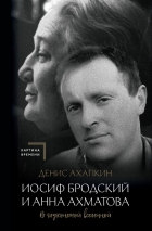 Денис Ахапкин - Иосиф Бродский и Анна Ахматова. В глухонемой вселенной