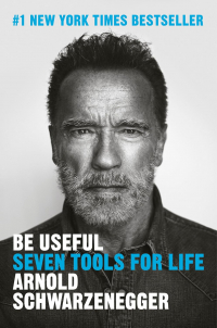 Арнольд Шварценеггер - Be Useful: Seven Tools for Life