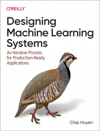 Chip Huyen - Designing Machine Learning Systems: An Iterative Process for Production-Ready Applications