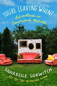 Аннабель Гурвич - You're Leaving When?: Adventures in Downward Mobility