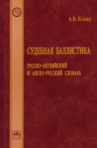 Андрей Кокин - Судебная баллистика. Русско-английский и англо-русский словарь